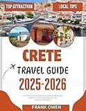 CRETE TRAVEL GUIDE 2025-2026: A Comprehensive Handbook including Insider Secrets, Delicious Cuisine, Local Favorites, and Authentic Encounters