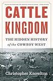 Cattle Kingdom: The Hidden History of the Cowboy West