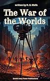 The War of the Worlds: H. G. Wells's Apocalyptic Masterpiece of Alien Invasion and Human Survival