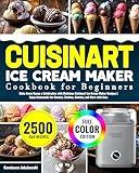 Cuisinart Ice Cream Maker Cookbook for Beginners: Make Every Scoop a Celebration with Delicious Cuisinart Ice Cream Maker Recipes | Enjoy Homemade Ice Creams, Sorbets, Gelatos, and More with Ease