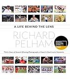 A Life Behind the Lens: Thirty Years of Award Winning Photography from Sport's Most Iconic Moments