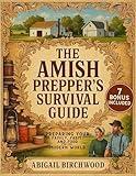 The Amish Prepper’s Survival Guide: How to Live Off-Grid, Store Food, and Become 100% Self-Sufficient: Grow Food, Store Supplies, Build Shelters, and Live ... Skills. (The Amish Homestead Series Book 1)