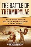 The Battle of Thermopylae: A Captivating Guide to One of the Greatest Battles in Ancient History Between the Spartans and Persians (Ancient Greek History)