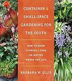 Container and Small-Space Gardening for the South: How to Grow Flowers and Food No Matter Where You Live