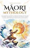 Māori Mythology: An immersive journey through Māori myths and legends, exploring the spiritual world, heroic figures and ancient traditions of Aotearoa (Mythos Cosmos)