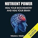 Nutrient Power: Heal Your Biochemistry and Heal Your Brain