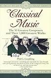 Classical Music: The 50 Greatest Composers and Their 1,000 Greatest Works