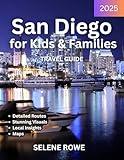 SAN DIEGO TRAVEL GUIDE 2025 (Full Color): Your Complete Guide to Planning Memorable Family Adventures and Fun-Filled Kid-Friendly Experiences in San Diego