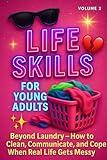 Life Skills for Young Adults – Volume 2: Beyond Laundry — How to Clean, Communicate, and Cope When Real Life Gets Messy (The Essential Life Skills Series)