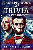 The Epic Book of Trivia: US Presidents (The Epic Books of Trivia)