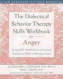 The Dialectical Behavior Therapy Skills Workbook for Anger: Using DBT Mindfulness and Emotion Regulation Skills to Manage Anger (New Harbinger Self-help Workbooks)