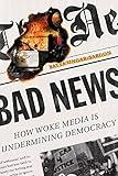 Bad News: How Woke Media Is Undermining Democracy