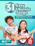 31 Easy Ukulele Songs: A Beginner Ukulele Book for Kids & Adults with TABs, Chords & Strumming Patterns (Beginner Ukulele Books for Kids and Adults)