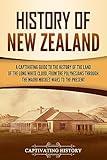 History of New Zealand: A Captivating Guide to the History of the Land of the Long White Cloud, from the Polynesians Through the Māori Musket Wars to the Present (Australasia)