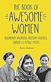 The Book of Awesome Women: Boundary Breakers, Freedom Fighters, Sheroes & Female Firsts