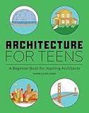 Architecture for Teens: A Beginner's Book for Aspiring Architects