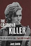 The Casanova Killer: The Life of Serial Killer Paul John Knowles (Serial Killer True Crime Books)