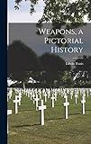 Weapons, a Pictorial History