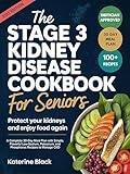 The Stage 3 Kidney Disease Diet Cookbook for Seniors: Protect Your Kidneys and Enjoy Food Again: A Complete 30-Day Meal Plan with Simple, Flavorful Low-Sodium, ... and Phosphorus Recipes to Manage CKD