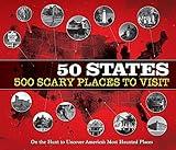 50 States 500 Scary Places to Visit: On the Hunt to Uncover America's Most Haunted Places