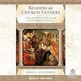 Reading the Church Fathers: A History of the Early Church and the Development of Doctrine