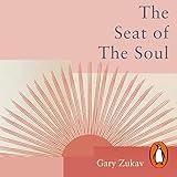 The Seat of the Soul: An Inspiring Vision of Humanity's Spiritual Destiny