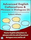 Advanced English Collocations & Phrases in Dialogues (2): Master English Collocations & Phrases with the Aid of Functional Dialogues once and for all