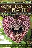 The Secret Teachings of Plants: The Intelligence of the Heart in the Direct Perception of Nature