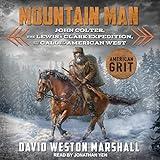 Mountain Man: John Colter, the Lewis & Clark Expedition, and the Call of the American West