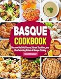 Basque Cookbook: Discover the Bold Flavors, Vibrant Traditions, and Heartwarming Dishes of Basque Cooking