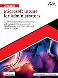 Ultimate Microsoft Intune for Administrators: Master Enterprise Endpoint Security and Manage Devices, Apps, and Cloud Security with Expert Microsoft Intune Strategies (English Edition)