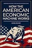 How The American Economic Machine Works: Understand How Money Is Made And How The Economy Works