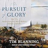 The Pursuit of Glory: The Five Revolutions That Made Modern Europe: 1648-1815