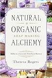 Natural & Organic Soap Making Alchemy: Hobby to a Successful Homebased Business