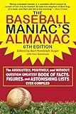 The Baseball Maniac's Almanac - 6th Edition: The Absolutely, Positively, and Without Question Greatest Book of Facts, Figures, and Astonishing Lists Ever Compiled