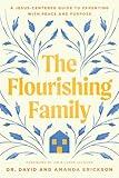 The Flourishing Family: A Jesus-Centered Guide to Parenting with Peace and Purpose