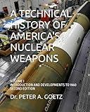 A TECHNICAL HISTORY OF AMERICA'S NUCLEAR WEAPONS: VOLUME I - INTRODUCTION AND DEVELOPMENTS TO 1960 - SECOND EDITION