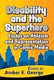 Disability and the Superhero: Essays on Ableism and Representation in Comic Media