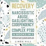 Recovery from Narcissistic Abuse, Gaslighting, Codependency and Complex PTSD (4 Books in 1): Workbook and Guide to Overcome Trauma, Toxic Relationships, ... and Recover from Unhealthy Relationships)