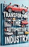 Transforming The Automotive Industry: Automotive Manufacturing, Innovation Meets Production Success, Vehicle Production Excellence, Manufacturing Strategies, Smart Manufacturing, Digital Excellence