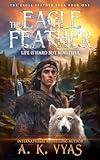 The Eagle Feather: Life is Hard, but Beautiful (The Eagle Feather Saga Book 1)