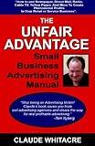 The Unfair Advantage Small Business Advertising Manual: How To Use Newspaper, Direct Mail, Radio, Cable TV, Yellow Pages, And Other Advertising To Add Profits In Your Retail Or Service Business.