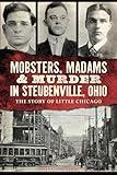 Mobsters, Madams & Murder in Steubenville, Ohio: The Story of Little Chicago (True Crime)