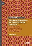 Vocational Education in the Fourth Industrial Revolution: Education and Employment in a Post-Work Age