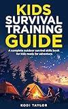 Kids Survival Training Guide: A complete outdoor survival skills book for kids ready for adventure