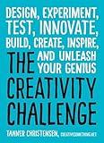 The Creativity Challenge: Design, Experiment, Test, Innovate, Build, Create, Inspire, and Unleash Your Genius