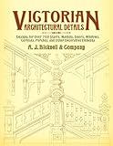 Victorian Architectural Details: Designs for Over 700 Stairs, Mantels, Doors, Windows, Cornices, Porches, and Other Decorative Elements (Dover Architecture)