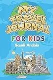 My Travel Journal for Kids Saudi Arabia: 6x9 Children Travel Notebook and Diary I Fill out and Draw I With prompts I Perfect Goft for your child for your holidays in Saudi Arabia