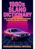 1980s Slang Dictionary: Totally Rad Words and Phrases of American Slang from 1980 to 1989 (A Decade of Slang)
