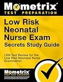 Low Risk Neonatal Nurse Exam Secrets Study Guide: LRN Test Review for the Low Risk Neonatal Nurse Examination